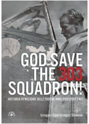 God Save The 303 Squadron!. Historia Dywizjonu 303 z trochę innej perspektywy