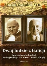 Dwaj Ludzie z Galicji. Koncepcja Osoby Ludzkiej Według Ludwiga von Misesa i Karola Wojtyły