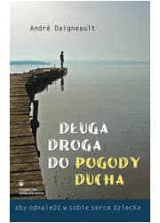 Długa droga do pogody ducha - aby odnaleźć w sobie serce dziecka